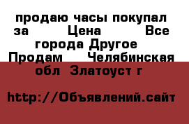 продаю часы покупал за 1500 › Цена ­ 500 - Все города Другое » Продам   . Челябинская обл.,Златоуст г.